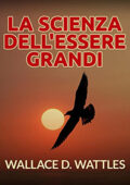 Wallace D. Wattles - La Scienza dell'Essere grandi (2021) (mp3 - 128 kbps)
