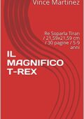 img Vince Martinez - IL MAGNIFICO T-REX: Re Soparla Tiran / 21,59x21,59 cm / 30 pagine / 5-9 anni (