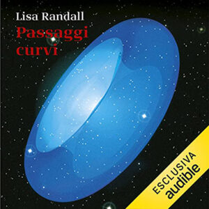 Lisa Randall – Passaggi curvi꞉ I misteri delle dimensioni nascoste dell’universo (2021) (mp3 – 128 kbps)