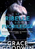 Grace Goodwin – Programma Spose Interstellari® Vol. 19. La ribelle e il fuorilegge (2021)