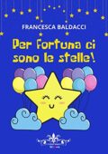 img Francesca Baldacci - Per fortuna ci sono le stelle!: (Collana Literary Romance Kids) (2021)