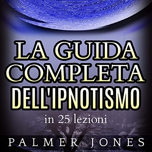 Palmer Jones – La guida completa dell’Ipnotismo in 25 lezioni (2021) MP3 128KBPS
