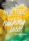 Anna Todd - Nothing less Vol. 2. Ora e per sempre (2017)