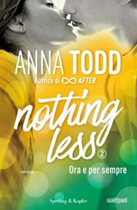 Anna Todd – Nothing less Vol. 2. Ora e per sempre (2017)