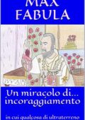 img Max Fabula  - Un miracolo di... incoraggiamento: in cui qualcosa di ultraterreno era intervenut