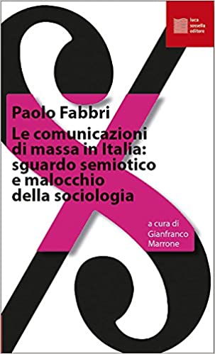 Paolo Fabbri, Gianfranco Marrone (a cura di) – Le comunicazioni di massa in Italia. sguardo semiotico e malocchio della sociologia (2018) PDF
