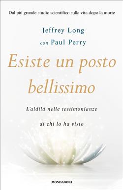 Jeffrey Long , Paul Perry – Esiste un posto bellissimo. L’aldilà nelle testimonianze di chi lo ha visto (2013)