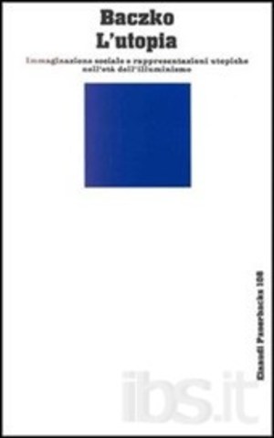 Bronisław Baczko – L’utopia. Immaginazione sociale e rappresentazioni utopiche nell’età dell’illuminismo (1979)