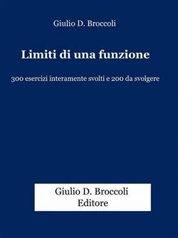 Giulio Donato Broccoli – Limiti di una funzione. 300 esercizi interamente svolti e 200 da svolgere (2011)
