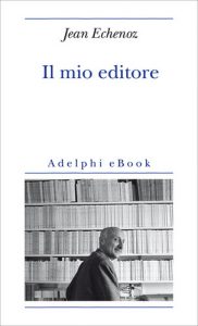 Jean Echenoz – Il Mio Editore (2013)