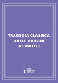 AA.VV. - Tragedia classica dalle origini al Maffei (2013) UTET