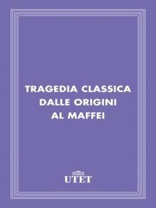 AA.VV. – Tragedia classica dalle origini al Maffei (2013) UTET