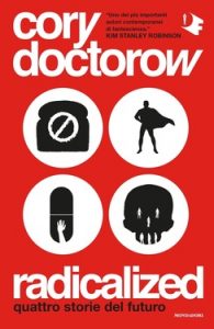 Cory Doctorow – Radicalized. Quattro storie del futuro (2021)