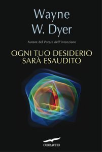 Wayne W. Dyer – Ogni tuo desiderio sarà esaudito (2013)