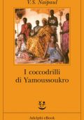 V.S. Naipaul - I Coccodrilli di Yamoussoukro (2017)