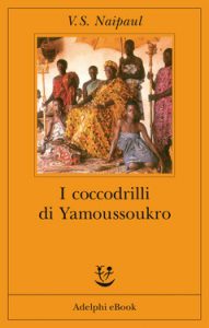 V.S. Naipaul – I Coccodrilli di Yamoussoukro (2017)