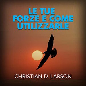 Christian D. Larson – Le tue forze e come utilizzarle (2021) (mp3 – 128 kbps)