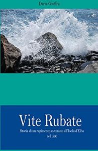 Daria Giuffra – Vite Rubate. Storia di un rapimento all’Isola d’Elba nel ‘500 (2018)