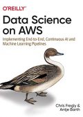 img Chris Fregly, Antje Barth - Data Science on AWS: Implementing End-to-End, Continuous AI and Mac