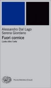 Alessandro Dal Lago, Serena Giordano – Fuori Cornice. L’Arte Oltre l’Arte (2008)