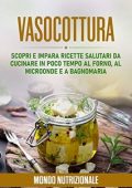 img Mondo Nutrizionale - Vasocottura. Scopri e Impara Ricette Salutari da Cucinare in Poco Tempo al