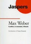 Karl Jaspers - Max Weber. Il Politico, lo Scienziato, il Filosofo (1998)