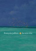 François Jullien - La vera vita (2021)