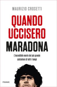 Maurizio Crosetti – Quando uccisero Maradona (2021)
