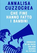 Annalisa Cuzzocrea - Che fine hanno fatto i bambini (2021)