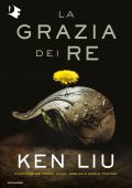 Ken Liu – La grazia dei re (2020)
