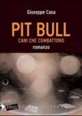 Giuseppe Casa - Pit Bull. Cani che combattono  (2008)