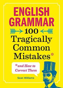 Sean Williams – English grammar 100 tragically common Mistakes (and How to Correct Them) (2019)