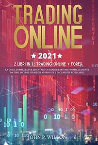 John P.Wilson – Trading Online 2021: 2 Libri in 1: Trading Online + Forex (2021)