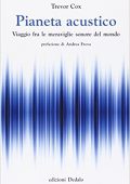Trevor Cox, A. Migliori - Pianeta acustico. Viaggio fra le meraviglie sonore del mondo (2015) PDF