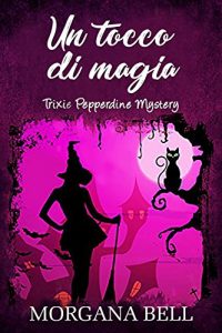Morgana Bell – Trixie Pepperdine Mystery Vol. 2. Un tocco di magia (2019)