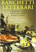Gino Ruozzi , Gian Mario Anselmi - Banchetti letterari. Cibi, pietanze e ricette nella letteratura da Dante a Camilleri (2017) PDF