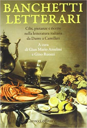 Gino Ruozzi , Gian Mario Anselmi – Banchetti letterari. Cibi, pietanze e ricette nella letteratura da Dante a Camilleri (2017) PDF