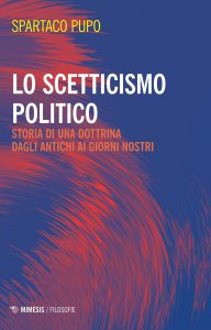 Spartaco Pupo – Lo Scetticismo Politico. Storia di Una Dottrina dagli Antichi ai Giorni Nostri (2021)