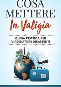 img COSA METTERE IN VALIGIA: Guida Pratica Per Viaggiatori Disattenti