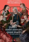 img Maria Giuseppina Muzzarelli - Madri, madri mancate, quasi madri (2021)