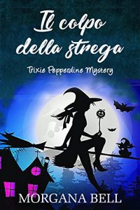 Morgana Bell – Trixie Pepperdine Mystery Vol. 4. Il colpo della strega (2017)