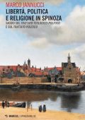 Marco Iannucci - Libertà Politica e Religione in Spinoza. Saggio sul «Trattato Teologico-Politico» e sul «Trattato Politico» (2019)