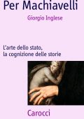 Giorgio Inglese - Per Machiavelli. L'Arte dello Stato, la Cognizione delle Storie (2013)
