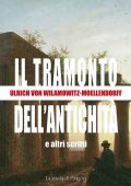 Ulrich von Wilamowitz Moellendorff - Il Tramonto dell'Antichità e Altri Scritti (2020)
