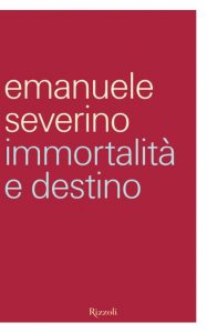 Emanuele Severino – Immortalità e destino (2011)