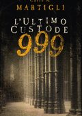 Carlo A. Martigli - 999. L'ultimo custode (2021)