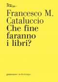 Francesco M. Cataluccio - Che fine faranno i libri? (2010)