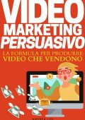 img Andrea Lisi, Daniele Ierardi - VIDEO MARKETING PERSUASIVO. La formula per produrre video che ve