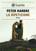 Peter Handke - La ripetizione (2021)