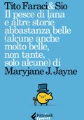 Tito Faraci, Sio - Il pesce di lana e altre storie abbastanza belle (alcune anche molto belle, non tante, solo alcune) di Maryjane J. Jayne (2018)
